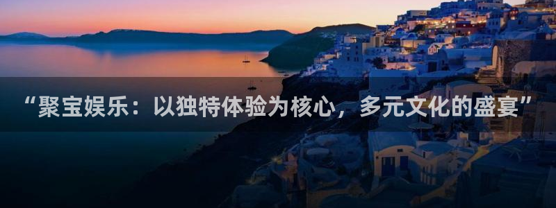 星空娱乐app：“聚宝娱乐：以独特体验为核心，多元文化的盛宴”