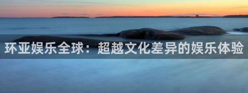 星空娱乐网站：环亚娱乐全球：超越文化差异的娱乐体验